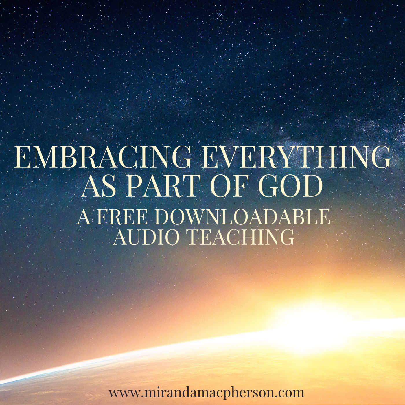 EMBRACING EVERYTHING AS PART OF GOD a free downloadable audio teaching by spiritual teacher Miranda Macpherson