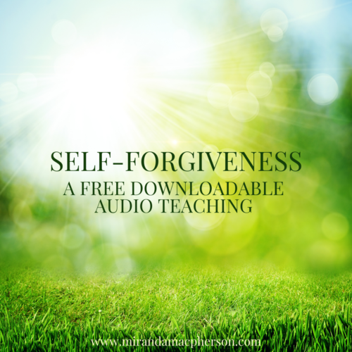 SELF-FORGIVENESS a free downloadable audio teaching by spiritual teacher Miranda Macpherson