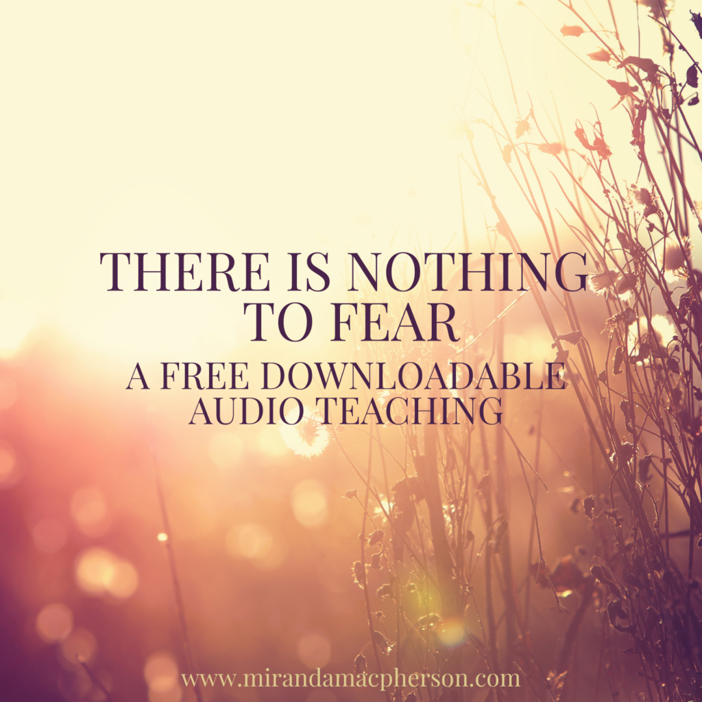 THERE IS NOTHING TO FEAR a free downloadable audio teaching by spiritual teacher Miranda Macpherson