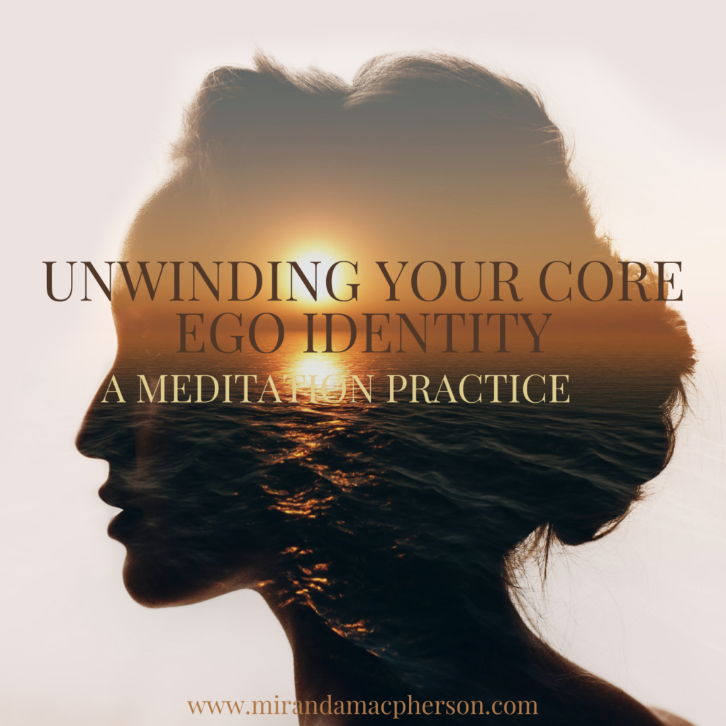 UNWINDING YOUR CORE EGO IDENTITY a downloadable guided audio meditation by spiritual teacher Miranda Macpherson