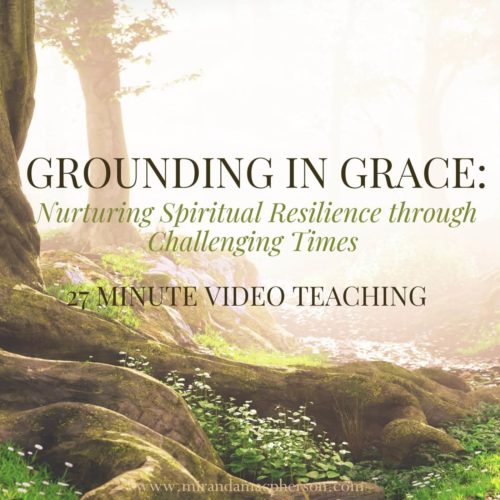 GROUNDING IN GRACE a video teaching by Miranda Macpherson