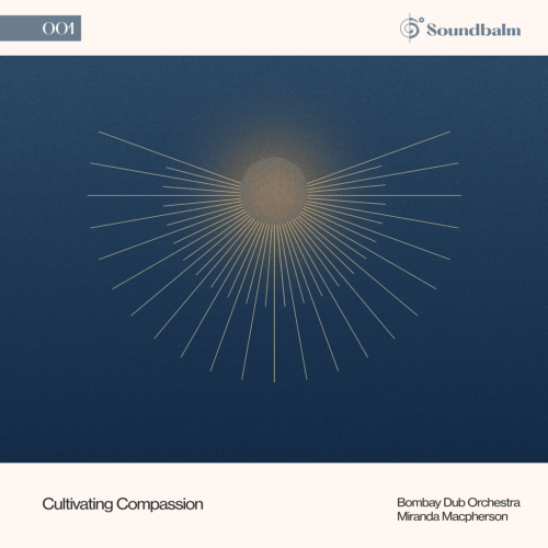 Cultivating Compassion (Guided Meditation Version) by Bombay Dub Orchestra, Miranda Macpherson