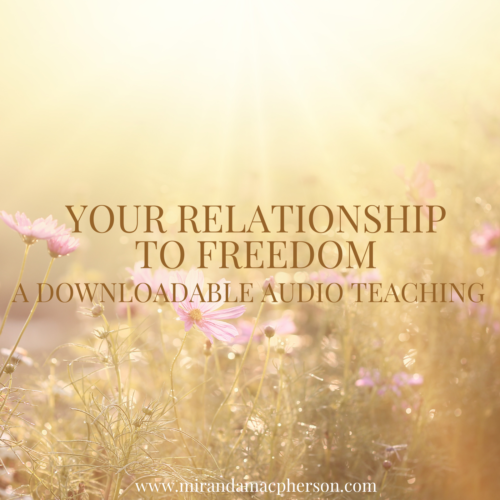 YOUR RELATIONSHIP TO FREEDOM a downloadable audio teaching by Miranda Macpherson